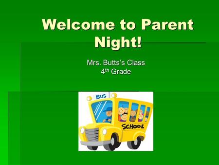 Welcome to Parent Night! Mrs. Butts’s Class 4 th Grade.