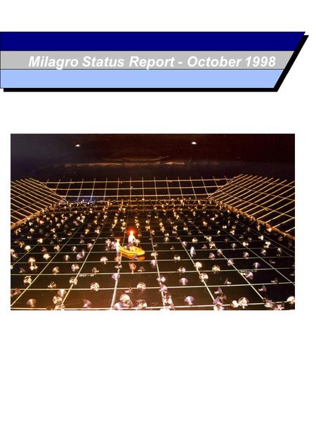 Milagro Status Report - October 1998. October 1998 The Milagro Project Physics Goals Overall Design Milagrisimo - Milagrito - Milagro Comparison of Milagro.