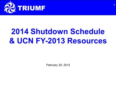 2014 Shutdown Schedule & UCN FY-2013 Resources 1 February 20, 2013.