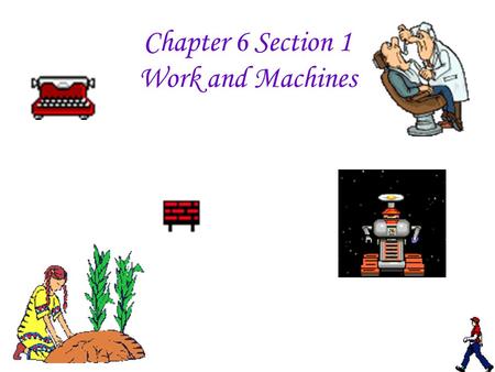 Chapter 6 Section 1 Work and Machines. Define work: __________________________________________ What 2 conditions apply to work? 1.________________________________________.
