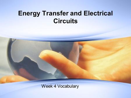 Energy Transfer and Electrical Circuits Week 4 Vocabulary.