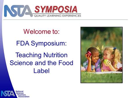 Welcome to: FDA Symposium: Teaching Nutrition Science and the Food Label.
