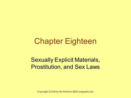 Chapter Eighteen Sexually Explicit Materials, Prostitution, and Sex Laws Copyright ©2008 by the McGraw-Hill Companies, Inc.