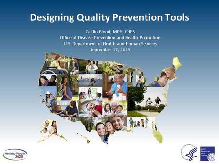 Designing Quality Prevention Tools Caitlin Blood, MPH, CHES Office of Disease Prevention and Health Promotion U.S. Department of Health and Human Services.