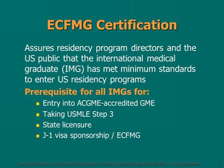 Copyright©2004 by the Educational Commission for Foreign Medical Graduates (ECFMG®). All rights reserved. 1 ECFMG Certification Assures residency program.