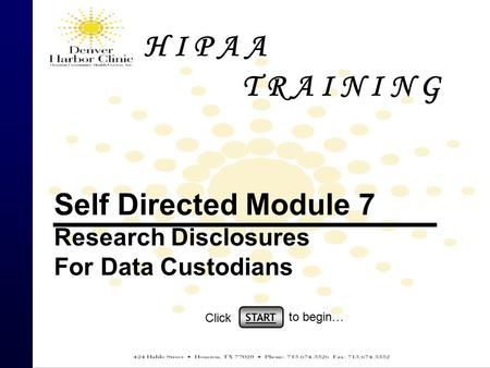H I P A A T R A I N I N G Self Directed Module 7 Research Disclosures For Data Custodians START Click to begin…