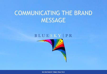 RECRUITMENT FIRMS PRACTICE COMMUNICATING THE BRAND MESSAGE.