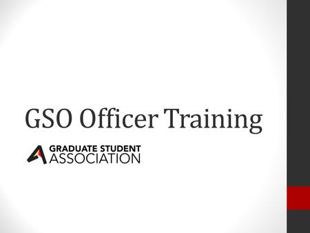 GSO Officer Training. What is the GSA? GSA Executive Board Elected by the Senate President Vice President Vice President of External Affairs Treasurer.