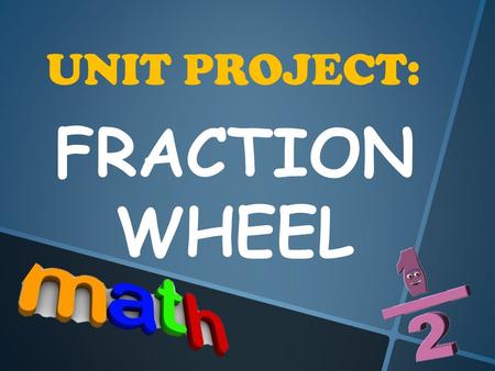 UNIT PROJECT: FRACTION WHEEL. OVERVIEW OF THE PROJECT: * Fraction wheel is an improvised project that helps my pupil in understanding fraction. They were.