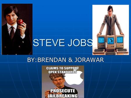 STEVE JOBS BY:BRENDAN & JORAWAR. EARLY LIFE *Steve Jobs was born in San Francisco on February 24,1955. *Steve Jobs was adopted at birth by Paul Reinhold.