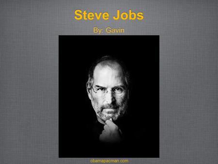 Steve Jobs By: Gavin obamapacman.com. Lifespan He was born to two unwed collage graduates, Joanne Simpson, and Abdulfattah Jandali on February 24th, 1955.