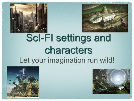 ScI-FI settings and characters Let your imagination run wild!