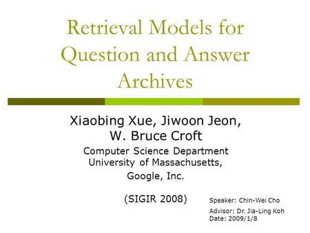 Retrieval Models for Question and Answer Archives Xiaobing Xue, Jiwoon Jeon, W. Bruce Croft Computer Science Department University of Massachusetts, Google,