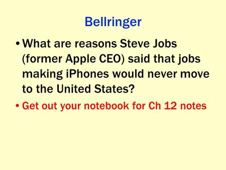 Bellringer What are reasons Steve Jobs (former Apple CEO) said that jobs making iPhones would never move to the United States? Get out your notebook for.