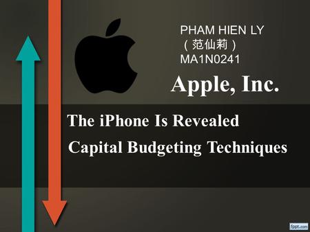 Apple, Inc. The iPhone Is Revealed PHAM HIEN LY （范仙莉） MA1N0241 Capital Budgeting Techniques.