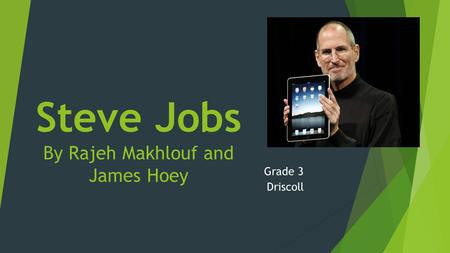 Steve Jobs By Rajeh Makhlouf and James Hoey Grade 3 Driscoll.