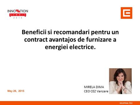 May 26, 2015 Beneficii si recomandari pentru un contract avantajos de furnizare a energiei electrice. MIRELA DIMA CEO CEZ Vanzare.