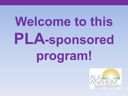 Welcome to this PLA -sponsored program!. Shift Happens: The Quest for Continuing Relevance Teresa Claypool, Manager of Staffing Support Services Holly.