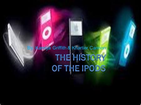 By: Kamiya Griffith & Khartier Cannon. Features of the iPod  The iPod is a small rectangular device that can do numerous things. It has not that many.