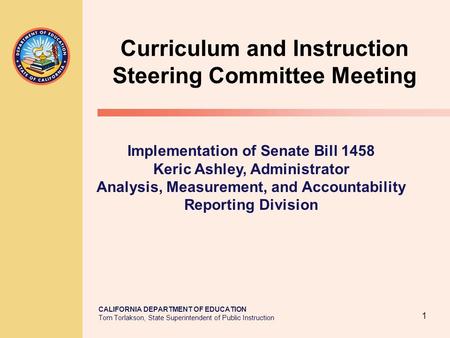 CALIFORNIA DEPARTMENT OF EDUCATION Tom Torlakson, State Superintendent of Public Instruction Curriculum and Instruction Steering Committee Meeting 1 Implementation.