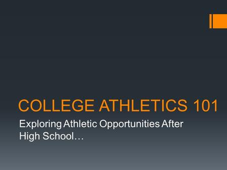 COLLEGE ATHLETICS 101 Exploring Athletic Opportunities After High School…