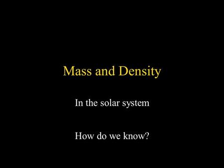 Mass and Density In the solar system How do we know?