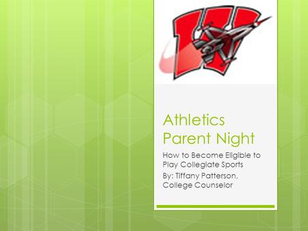 Athletics Parent Night How to Become Eligible to Play Collegiate Sports By: Tiffany Patterson, College Counselor.