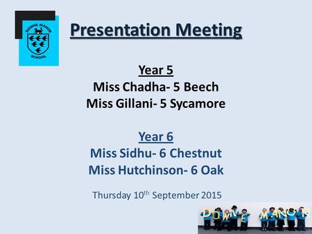 Presentation Meeting Presentation Meeting Year 5 Miss Chadha- 5 Beech Miss Gillani- 5 Sycamore Year 6 Miss Sidhu- 6 Chestnut Miss Hutchinson- 6 Oak Thursday.