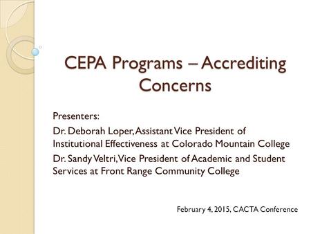 CEPA Programs – Accrediting Concerns Presenters: Dr. Deborah Loper, Assistant Vice President of Institutional Effectiveness at Colorado Mountain College.