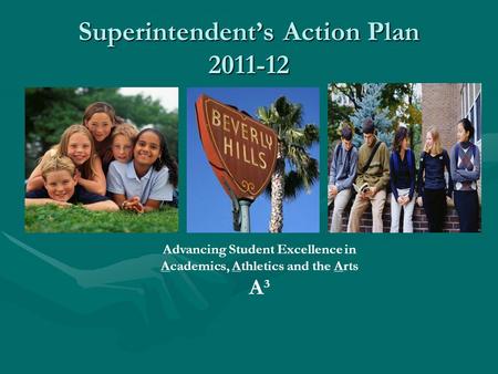 Superintendent’s Action Plan 2011-12 Advancing Student Excellence in Academics, Athletics and the Arts A³.