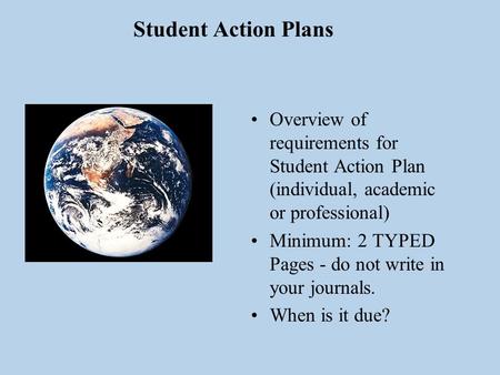 Student Action Plans Overview of requirements for Student Action Plan (individual, academic or professional) Minimum: 2 TYPED Pages - do not write in your.
