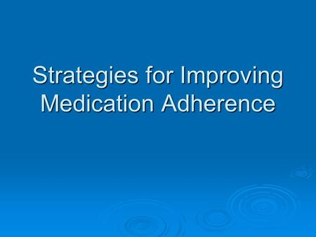 Strategies for Improving Medication Adherence. Assess Patient Understanding and Behavior  What we need to know and understand is: How do patients feel.