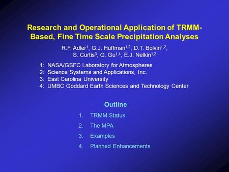 Research and Operational Application of TRMM- Based, Fine Time Scale Precipitation Analyses R.F. Adler 1, G.J. Huffman 1,2, D.T. Bolvin 1,2, S. Curtis.