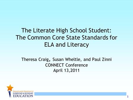 1 The Literate High School Student: The Common Core State Standards for ELA and Literacy Theresa Craig, Susan Wheltle, and Paul Zinni CONNECT Conference.