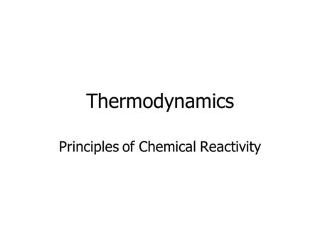 Thermodynamics Principles of Chemical Reactivity.