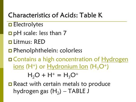 Characteristics of Acids: Table K  Electrolytes  pH scale: less than 7  Litmus: RED  Phenolphthelein: colorless  Contains a high concentration of.