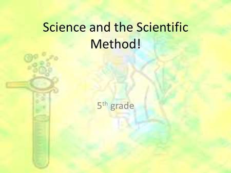Science and the Scientific Method! 5 th grade. What is Science? knowledge about or study of the natural world based on facts learned through experiments.