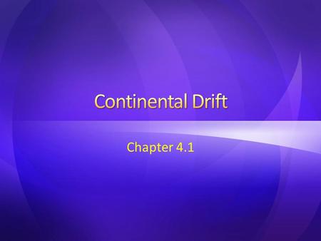 Chapter 4.1. 1.Continental Drift a.A hypothesis stating that the continents once formed a single landmass, broke up, and drifted to their present locations.