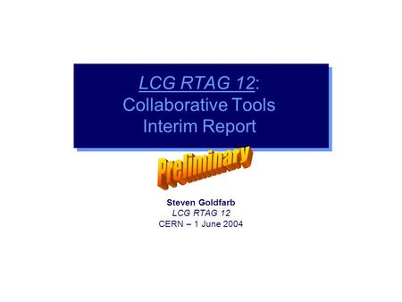 Steven Goldfarb LCG RTAG 12 CERN – 1 June 2004 LCG RTAG 12: Collaborative Tools Interim Report.