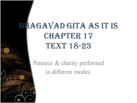 BHAGAVAD GITA AS IT IS CHAPTER 17 TEXT 18-23 Penance & charity performed in different modes. 1.