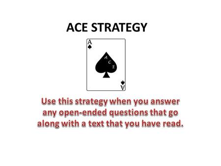 ACE STRATEGY Use this strategy when you answer any open-ended questions that go along with a text that you have read.