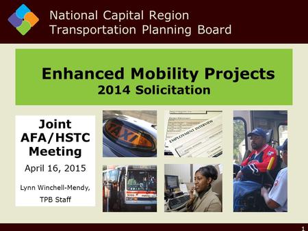 1 Enhanced Mobility Projects 2014 Solicitation National Capital Region Transportation Planning Board Joint AFA/HSTC Meeting April 16, 2015 Lynn Winchell-Mendy,
