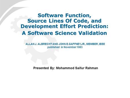 Software Function, Source Lines Of Code, and Development Effort Prediction: A Software Science Validation ALLAN J. ALBRECHT AND JOHN E.GAFFNEY,JR., MEMBER,IEEE.
