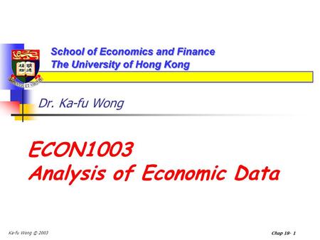 Ka-fu Wong © 2003 Chap 18- 1 Dr. Ka-fu Wong ECON1003 Analysis of Economic Data.