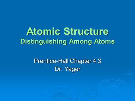 Atomic Structure Distinguishing Among Atoms Prentice-Hall Chapter 4.3 Dr. Yager.