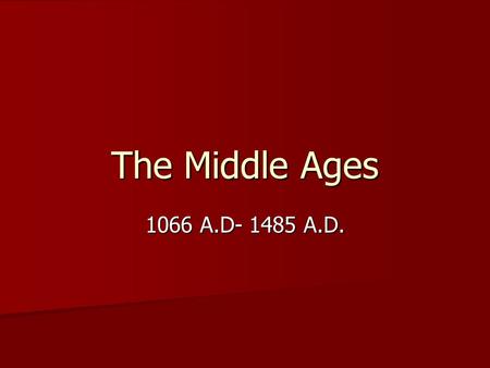 The Middle Ages 1066 A.D- 1485 A.D.. William the Conqueror His biological father was Edward the Confessor’s cousin. Although William was an illegitimate.