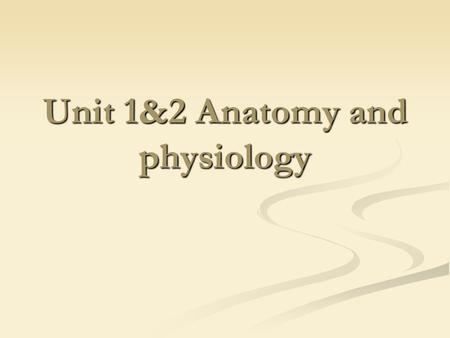 Unit 1&2 Anatomy and physiology
