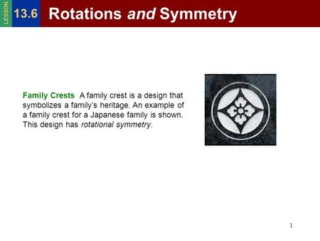 1 Rotations and Symmetry 13.6 LESSON Family Crests A family crest is a design that symbolizes a family’s heritage. An example of a family crest for a Japanese.