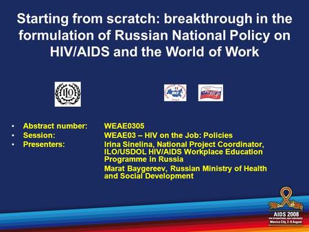 Starting from scratch: breakthrough in the formulation of Russian National Policy on HIV/AIDS and the World of Work Abstract number:WEAE0305 Session:WEAE03.