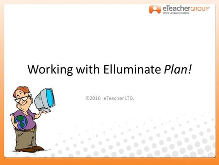 Working with Elluminate Plan! ©2010 eTeacher LTD..